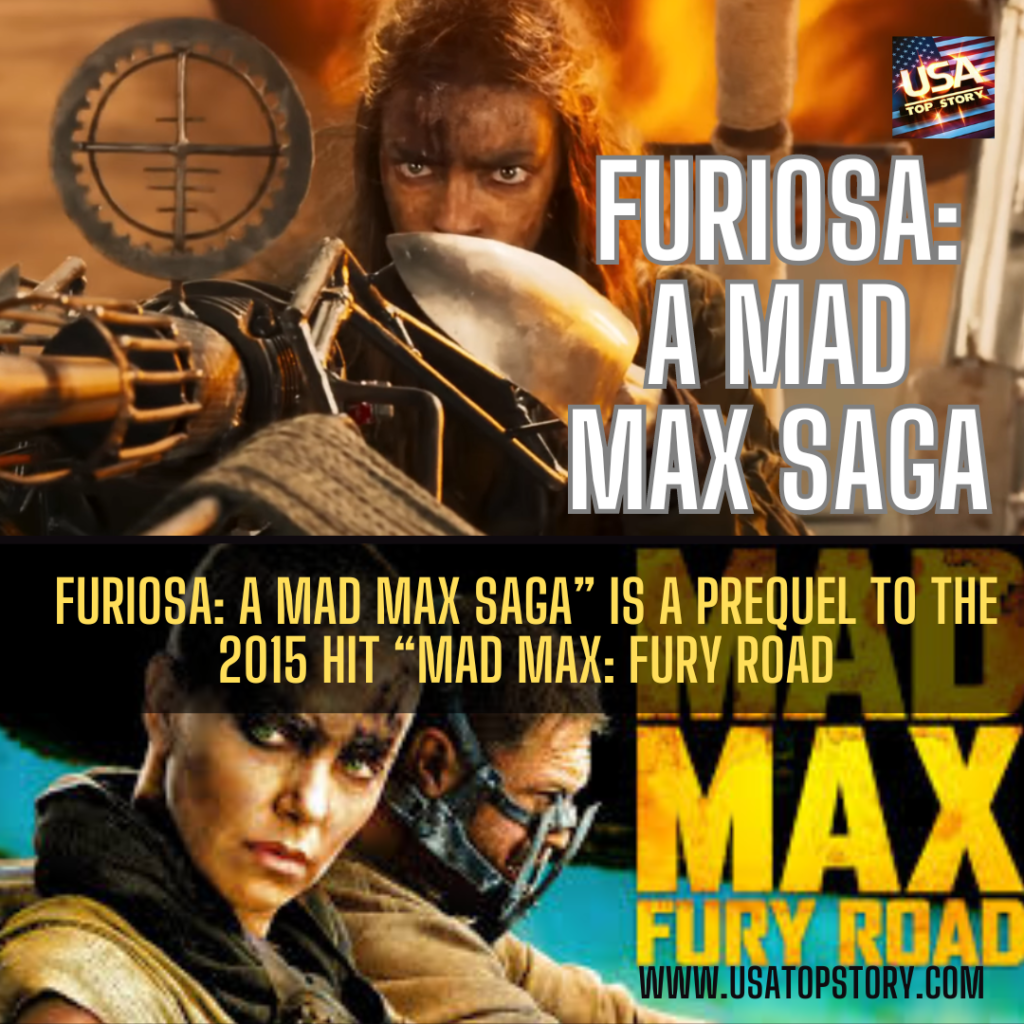 Furiosa: A Mad Max Saga , a prequel to the 2015 hit “Mad Max: Fury Road